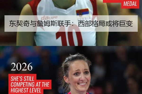 东契奇与詹姆斯联手：西部格局或将巨变